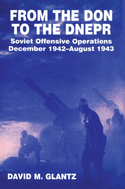 From the Don to the Dnepr : Soviet Offensive Operations, December 1942 - August 1943, EPUB eBook
