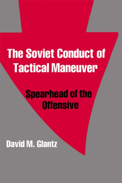 The Soviet Conduct of Tactical Maneuver : Spearhead of the Offensive, PDF eBook