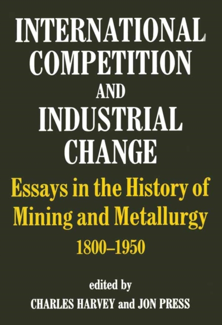 International Competition and Industrial Change : Essays in the History of Mining and Metallurgy 1800-1950, PDF eBook