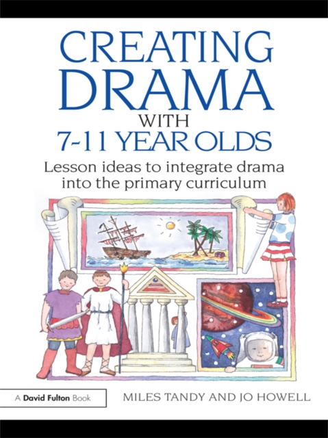 Creating Drama with 7-11 Year Olds : Lesson Ideas to Integrate Drama into the Primary Curriculum, EPUB eBook