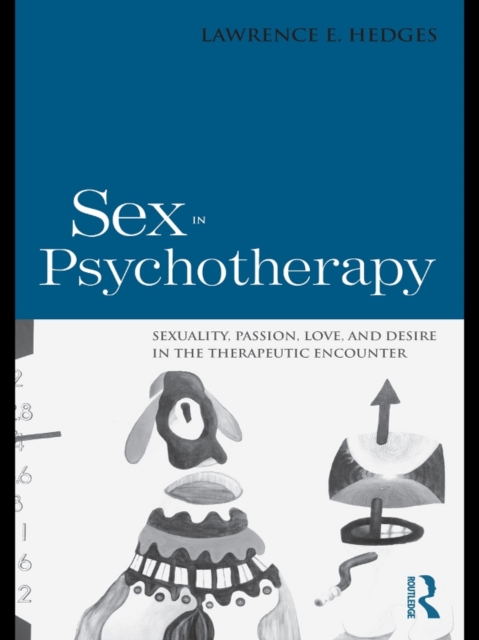 Sex in Psychotherapy : Sexuality, Passion, Love, and Desire in the Therapeutic Encounter, PDF eBook