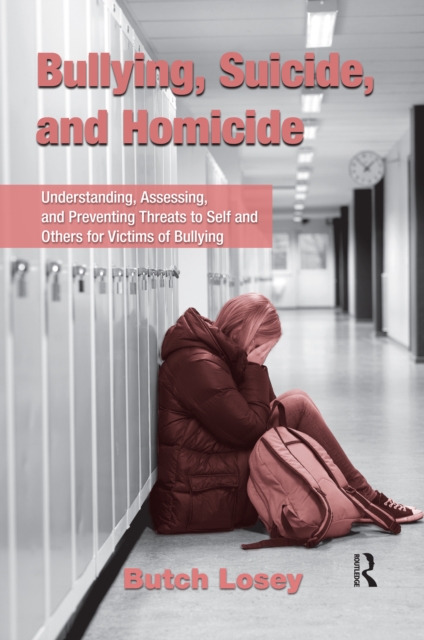 Bullying, Suicide, and Homicide : Understanding, Assessing, and Preventing Threats to Self and Others for Victims of Bullying, PDF eBook