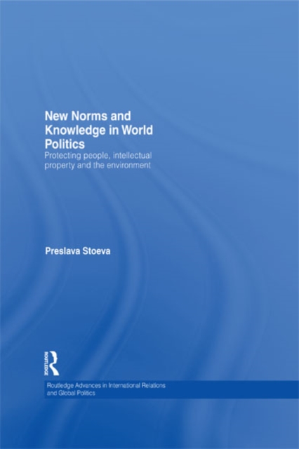 New Norms and Knowledge in World Politics : Protecting people, intellectual property and the environment, EPUB eBook