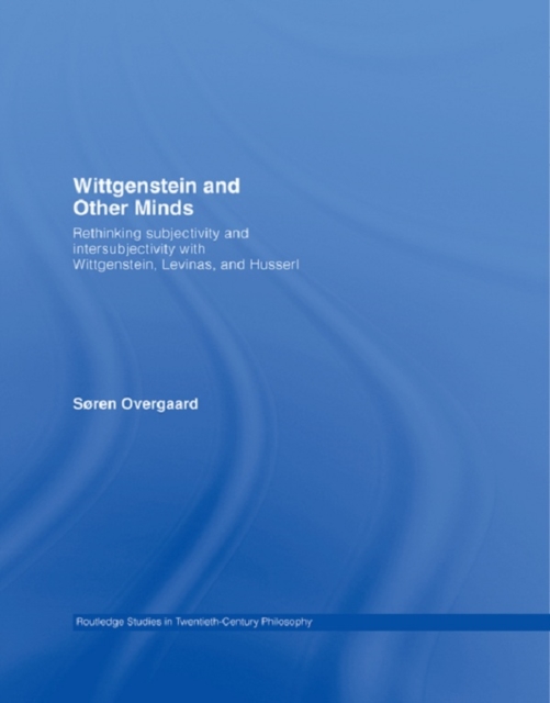 Wittgenstein and Other Minds : Rethinking Subjectivity and Intersubjectivity with Wittgenstein, Levinas, and Husserl, PDF eBook