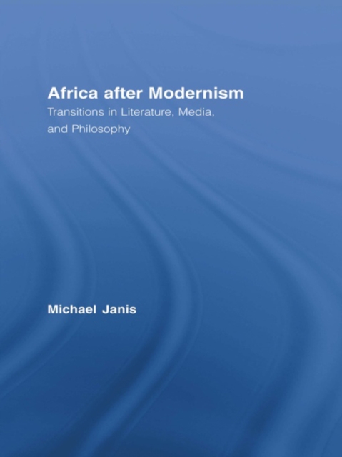Africa after Modernism : Transitions in Literature, Media, and Philosophy, PDF eBook