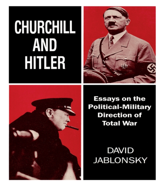 Churchill and Hitler : Essays on the Political-Military Direction of Total War, PDF eBook