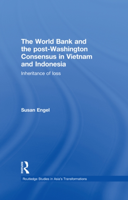 The World Bank and the post-Washington Consensus in Vietnam and Indonesia : Inheritance of Loss, EPUB eBook