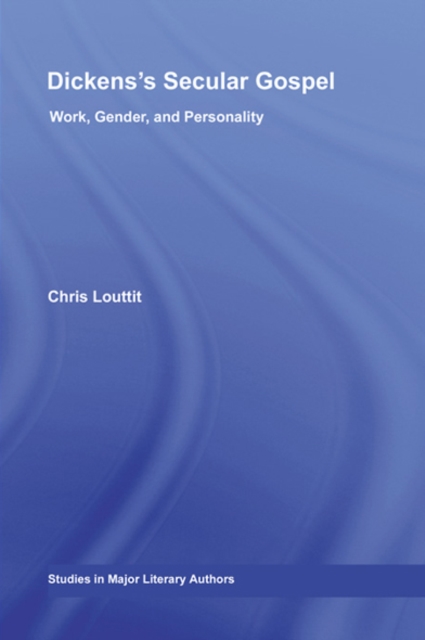 Dickens's Secular Gospel : Work, Gender, and Personality, EPUB eBook