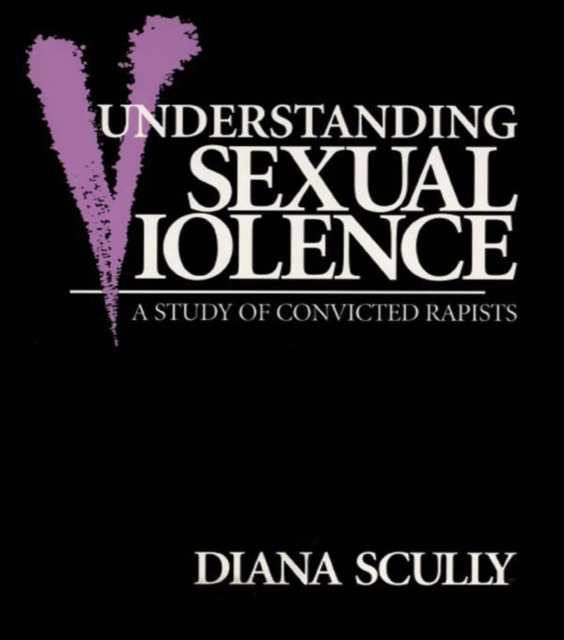 Understanding Sexual Violence : A Study of Convicted Rapists, PDF eBook
