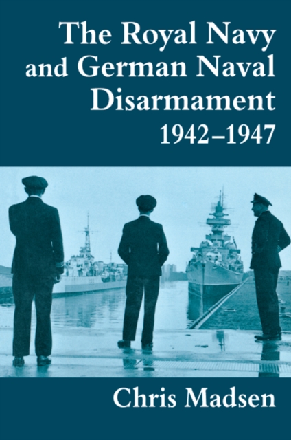 The Royal Navy and German Naval Disarmament 1942-1947, EPUB eBook