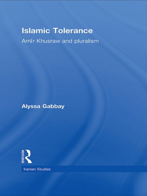 Islamic Tolerance : Amir Khusraw and Pluralism, EPUB eBook