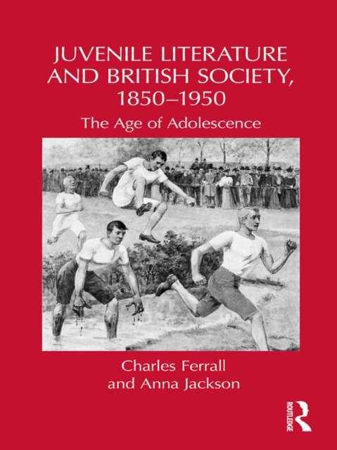 Juvenile Literature and British Society, 1850-1950 : The Age of Adolescence, PDF eBook