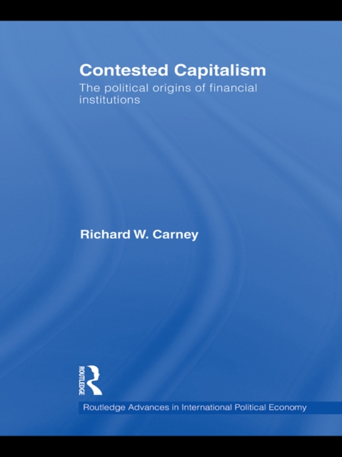 Contested Capitalism : The political origins of financial institutions, PDF eBook