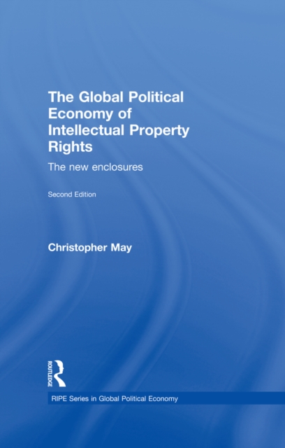 The Global Political Economy of Intellectual Property Rights, 2nd ed : The New Enclosures, PDF eBook