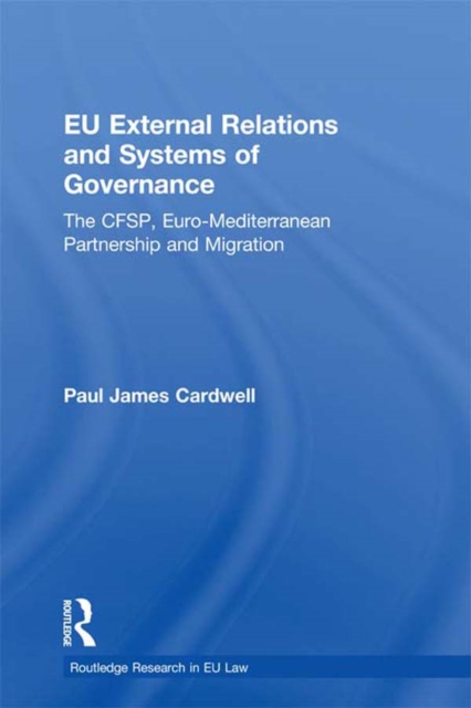 EU External Relations and Systems of Governance : The CFSP, Euro-Mediterranean Partnership and Migration, PDF eBook