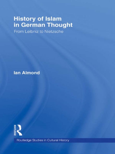 History of Islam in German Thought : From Leibniz to Nietzsche, PDF eBook