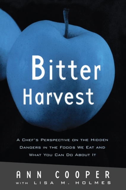 Bitter Harvest : A Chef's Perspective on the Hidden Danger in the Foods We Eat and What You Can Do About It, EPUB eBook