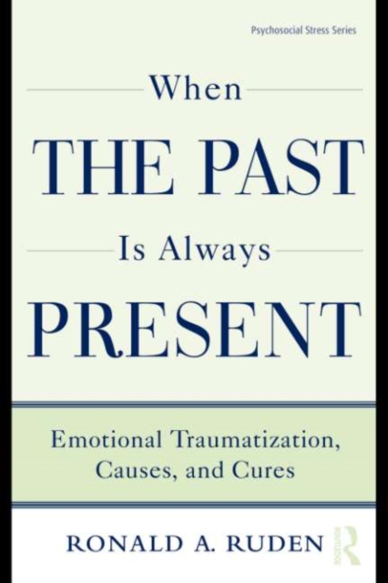 When the Past Is Always Present : Emotional Traumatization, Causes, and Cures, EPUB eBook
