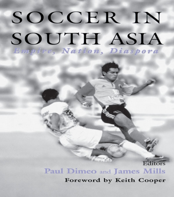 Soccer in South Asia : Empire, Nation, Diaspora, PDF eBook