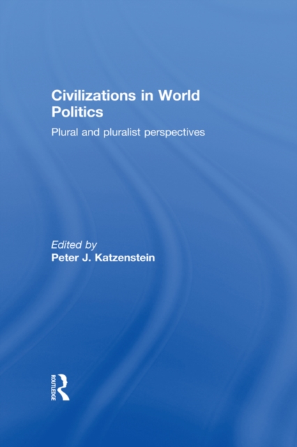 Civilizations in World Politics : Plural and Pluralist Perspectives, EPUB eBook
