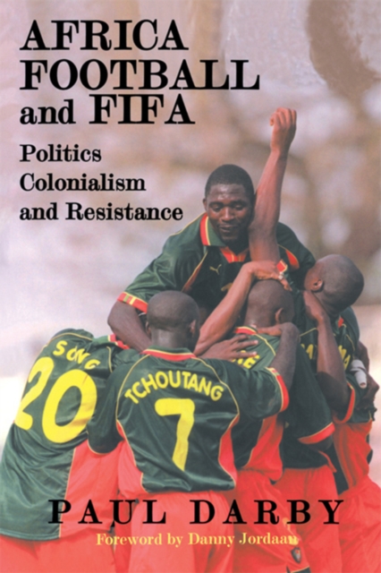 Africa, Football and FIFA : Politics, Colonialism and Resistance, PDF eBook