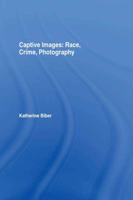 Captive Images : Race, Crime, Photography, EPUB eBook