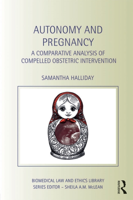 Autonomy and Pregnancy : A Comparative Analysis of Compelled Obstetric Intervention, EPUB eBook