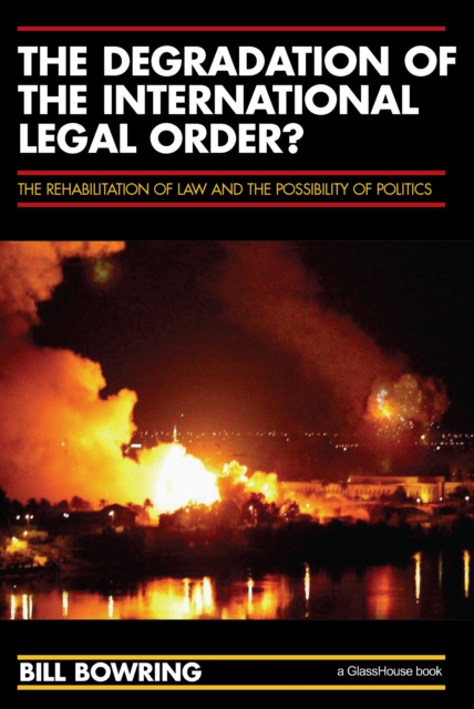 The Degradation of the International Legal Order? : The Rehabilitation of Law and the Possibility of Politics, PDF eBook