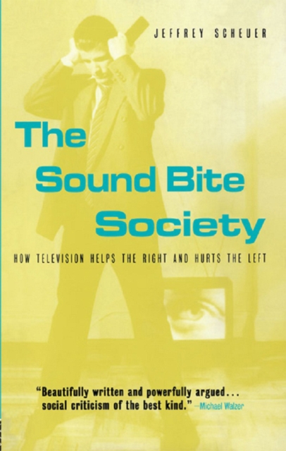 The Sound Bite Society : How Television Helps the Right and Hurts the Left, PDF eBook