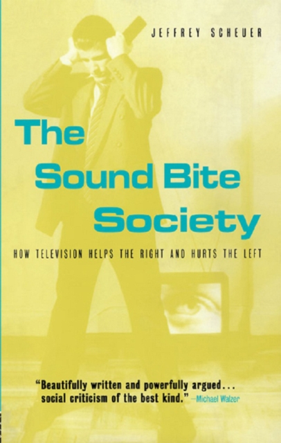 The Sound Bite Society : How Television Helps the Right and Hurts the Left, EPUB eBook