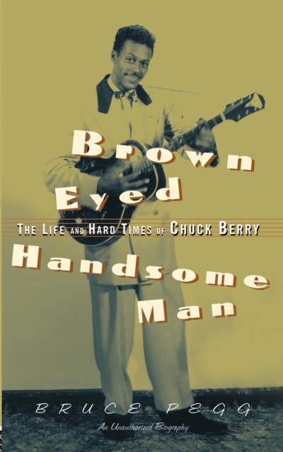 Brown Eyed Handsome Man : The Life and Hard Times of Chuck Berry, EPUB eBook