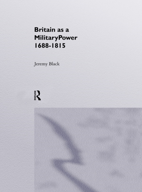 Britain As A Military Power, 1688-1815, PDF eBook