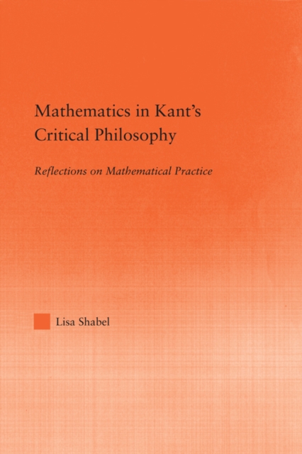 Mathematics in Kant's Critical Philosophy : Reflections on Mathematical Practice, EPUB eBook