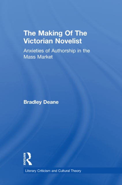 Making of the Victorian Novelist : Anxieties of Authorship in the Mass Market, PDF eBook