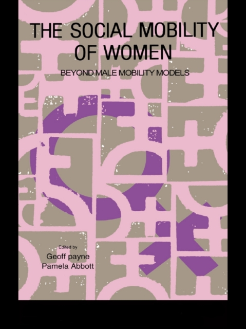 The Social Mobility Of Women : Beyond Male Mobility Models, EPUB eBook