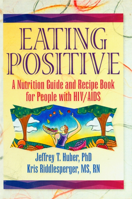 Eating Positive : A Nutrition Guide and Recipe Book for People with HIV/AIDS, PDF eBook