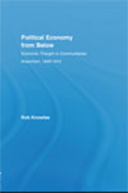 Political Economy from Below : Economic Thought in Communitarian Anarchism, 1840-1914, PDF eBook