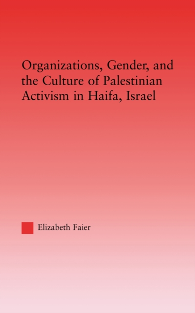 Organizations, Gender and the Culture of Palestinian Activism in Haifa, Israel, PDF eBook