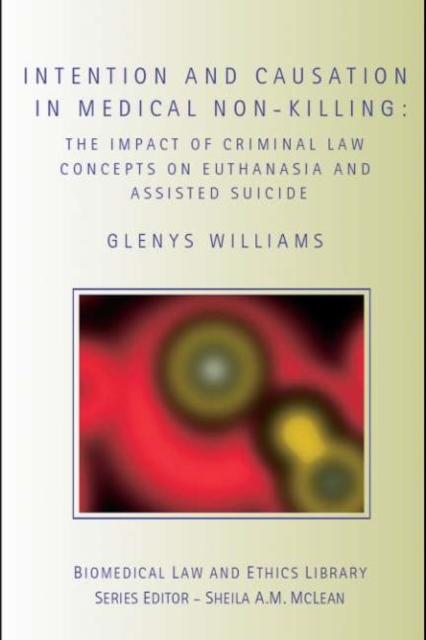 Intention and Causation in Medical Non-Killing : The Impact of Criminal Law Concepts on Euthanasia and Assisted Suicide, PDF eBook