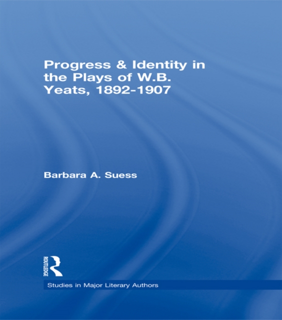 Progress & Identity in the Plays of W.B. Yeats, 1892-1907, PDF eBook