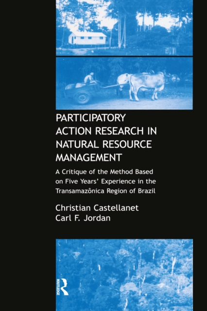 Participatory Action Research in Natural Resource Management : A Critque of the Method Based on Five Years' Experience in the Transamozonica Region of Brazil, EPUB eBook