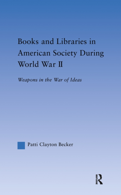 Books and Libraries in American Society during World War II : Weapons in the War of Ideas, EPUB eBook