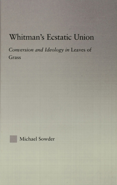 Whitman's Ecstatic Union : Conversion and Ideology in Leaves of Grass, EPUB eBook