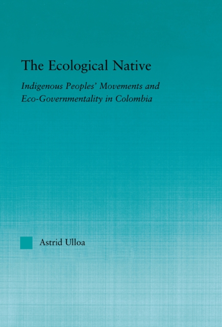 The Ecological Native : Indigenous Peoples' Movements and Eco-Governmentality in Columbia, EPUB eBook