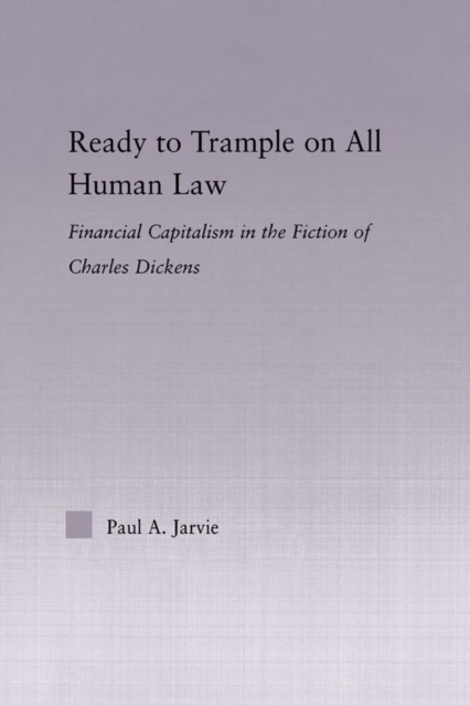 Ready to Trample on All Human Law : Finance Capitalism in the Fiction of Charles Dickens, PDF eBook