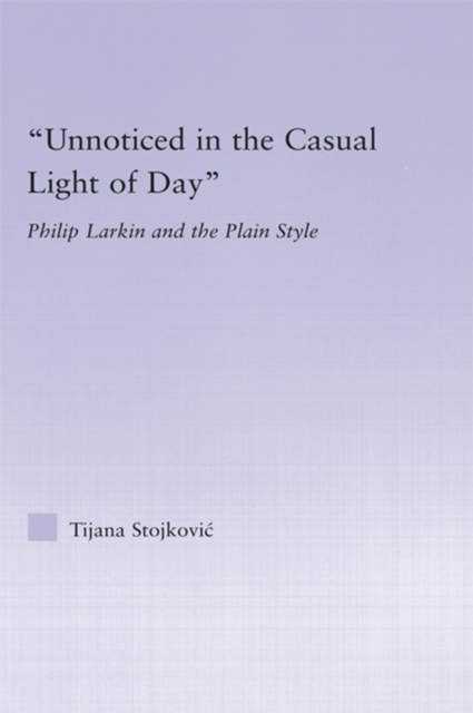 Unnoticed in the Casual Light of Day : Phillip Larkin and the Plain Style, EPUB eBook