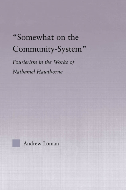Somewhat on the Community System : Representations of Fourierism in the Works of Nathaniel Hawthorne, PDF eBook