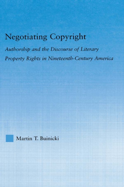 Negotiating Copyright : Authorship and the Discourse of Literary Property Rights in Nineteenth-Century America, EPUB eBook