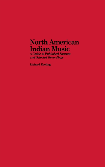 North American Indian Music : A Guide to Published Sources and Selected Recordings, PDF eBook