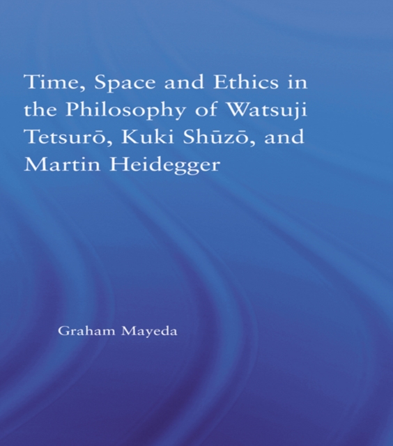 Time, Space, and Ethics in the Thought of Martin Heidegger, Watsuji Tetsuro, and Kuki Shuzo, EPUB eBook